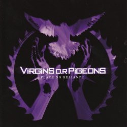 Virgins O.R Pigeons - Place No Reliance (2007)