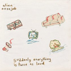 Alien Nosejob - Suddenly Everything Is Twice As Loud (2020)