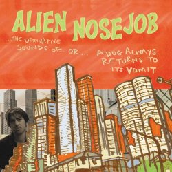 Alien Nosejob - The Derivative Sounds Of... Or... A Dog Always Returns To Its Vomit (2023)