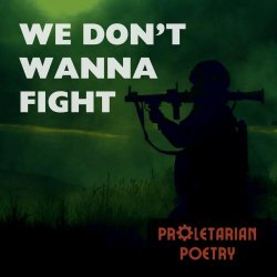 Proletarian Poetry - We Don't Wanna Fight (2024) [Single]