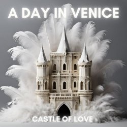 A Day In Venice - Castle Of Love (2024) [Single]