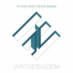 Iamtheshadow - To End What Never Began (2024)