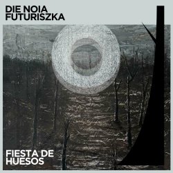 Die Noia Futuriszka - Fiesta De Huesos (2024)