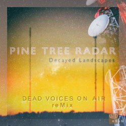 Pine Tree Radar - Decayed Landscapes (Dead Voices On Air Remix) (2020) [EP]