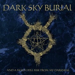 Dark Sky Burial - And A Moon Will Rise From My Darkness (2023)