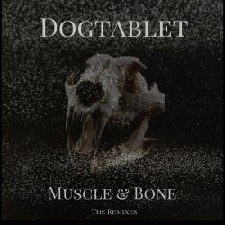 Dogtablet - Muscle & Bone (The Remixes) (2020)