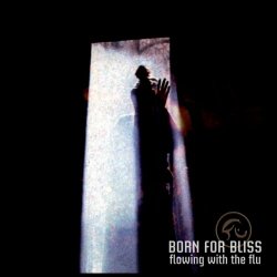 Born For Bliss - Flowing With The Flu (2012) [Remastered]