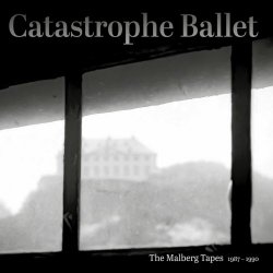 Catastrophe Ballet - The Malberg Tapes (1987-1990) (2022)