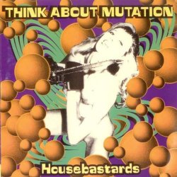 Think About Mutation - Housebastards (1994)