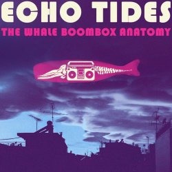 Echo Tides - The Whale Boombox Anatomy (2019)