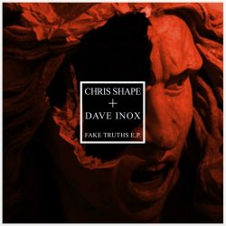 Chris Shape & Dave Inox - Fake Truths (2019) [EP]