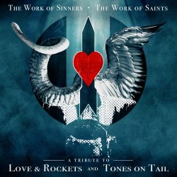 VA - The Work Of Sinners, The Work Of Saints (A Tribute To Love & Rockets And Tones On Tail) (2022)