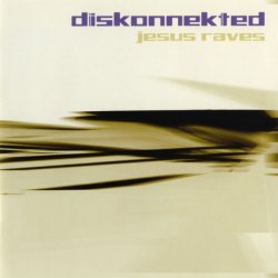 Diskonnekted - Jesus Raves (2003)