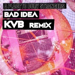 A Place To Bury Strangers - Bad Idea (The KVB Remix) (2025) [Single]