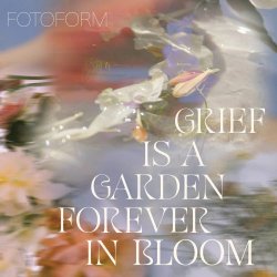 Fotoform - Grief Is A Garden (Forever In Bloom) (2025)