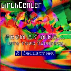 birthCenter - From My Mind...Into Your Tapedeck (2025)