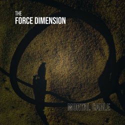 The Force Dimension - Mortal Cable (2021)