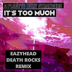 A Place To Bury Strangers - It's Too Much (Eazyhead Death Rocks Remix) (2025) [Single]