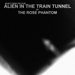 The Rose Phantom - Music From The Film Alien In The Train Tunnel (2025)