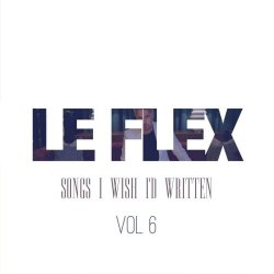 Le Flex - Songs I Wish I'd Written Vol. 6 (2025)