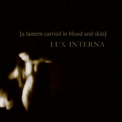 Lux Interna - A Lantern Carried In Blood And Skin (2008)