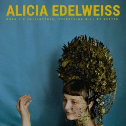 Alicia Edelweiss - When I'm Enlightened, Everything Will Be Better (2019)