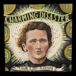Charming Disaster - Our Lady Of Radium (2022)