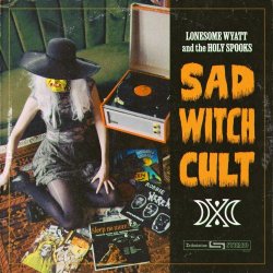 Lonesome Wyatt And The Holy Spooks - Sad Witch Cult (2025)
