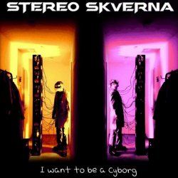 Stereo Skverna - I Want To Be A Cyborg (2025)