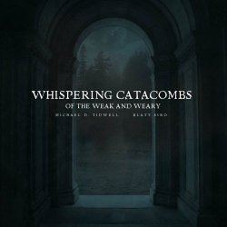 Michael D. Tidwell & Blatt Siro - Whispering Catacombs Of The Weak And Weary (2025) [EP]