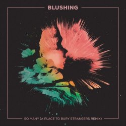 Blushing - So Many (A Place To Bury Strangers Remix) (2025) [Single]
