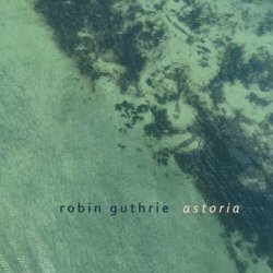 Robin Guthrie - Astoria (2024) [EP]