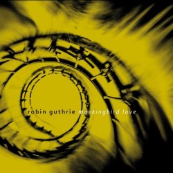 Robin Guthrie - Mockingbird Love (2021) [EP]