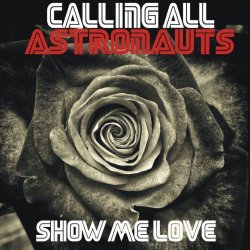 Calling All Astronauts - Show Me Love (2015) [Single]