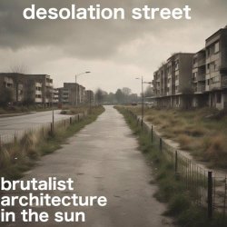 Brutalist Architecture In The Sun - Desolation Street (2025)