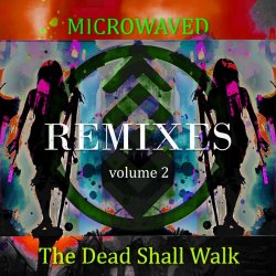 Microwaved - The Dead Shall Walk Remixes: Volume 2 (2023) [EP]