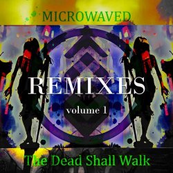 Microwaved - The Dead Shall Walk Remixes: Volume 1 (2023) [EP]