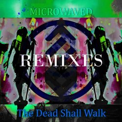 Microwaved - The Dead Shall Walk Remixes: Volume 3 (2023) [EP]