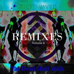 Microwaved - The Dead Shall Walk Remixes: Volume 4 (2023) [EP]