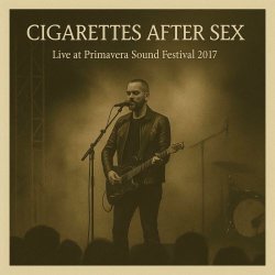 Cigarettes After Sex - Live At Primavera Sound Festival 2017 (Live) (2025)