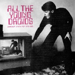 VA - All The Young Droids: Junkshop Synth Pop 1978-1985 (2025)