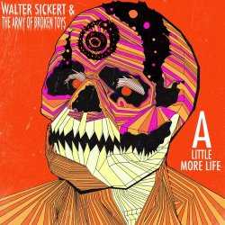 Walter Sickert And The Army Of Broken Toys - A Little More Life (2018)