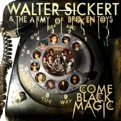 Walter Sickert And The Army Of Broken Toys - Come Black Magic (2016)