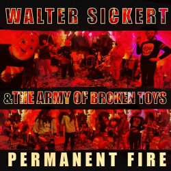 Walter Sickert And The Army Of Broken Toys - Permanent Fire (2022)