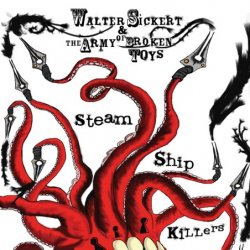 Walter Sickert And The Army Of Broken Toys - Steamshipkillers (2010)