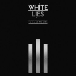 White Lies - To Lose My Life ... (10th Anniversary Edition) (2019)