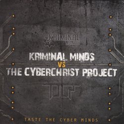 Kriminal Minds Vs The Cyberchrist Project - Taste The Cyber Minds (2009) [Single]