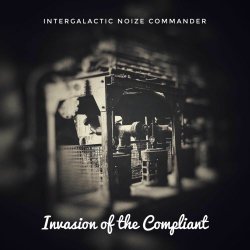 Intergalactic Noize Commander - Invasion Of The Compliant (2025) [Single]