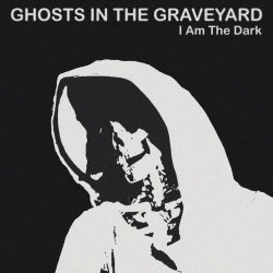 Ghosts In The Graveyard - I Am The Dark (2025) [Single]