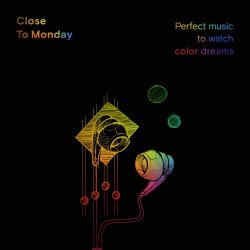 Close To Monday - Perfect Music To Watch Colour Dreams (2019)